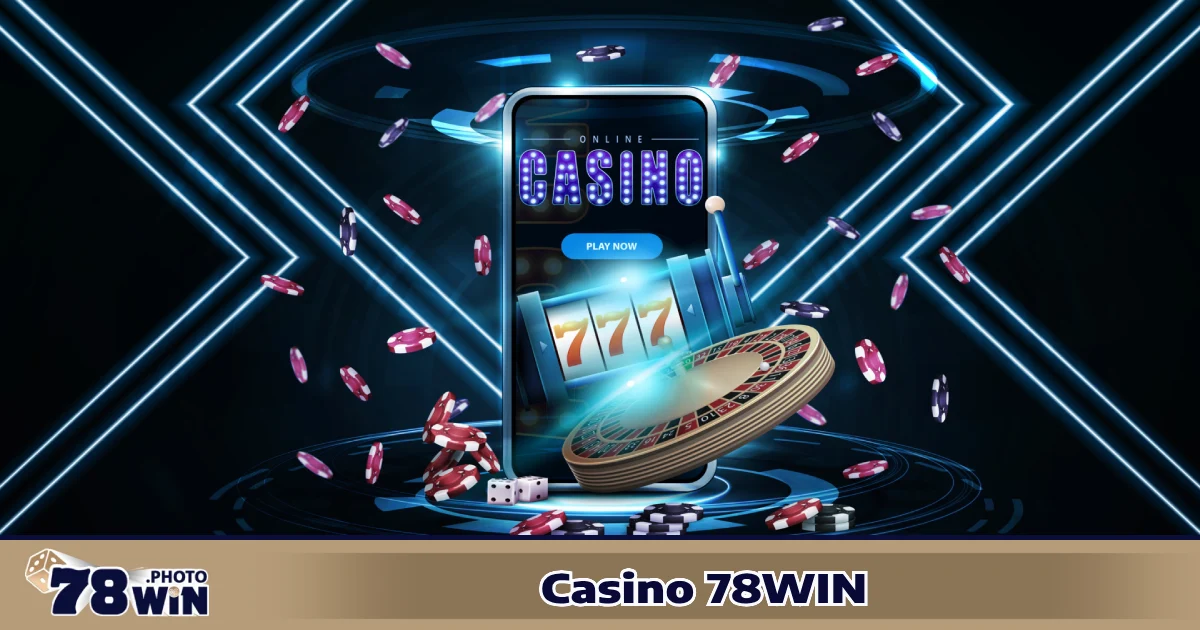 Trải nghiệm Casino trực tuyến tại 78WIN