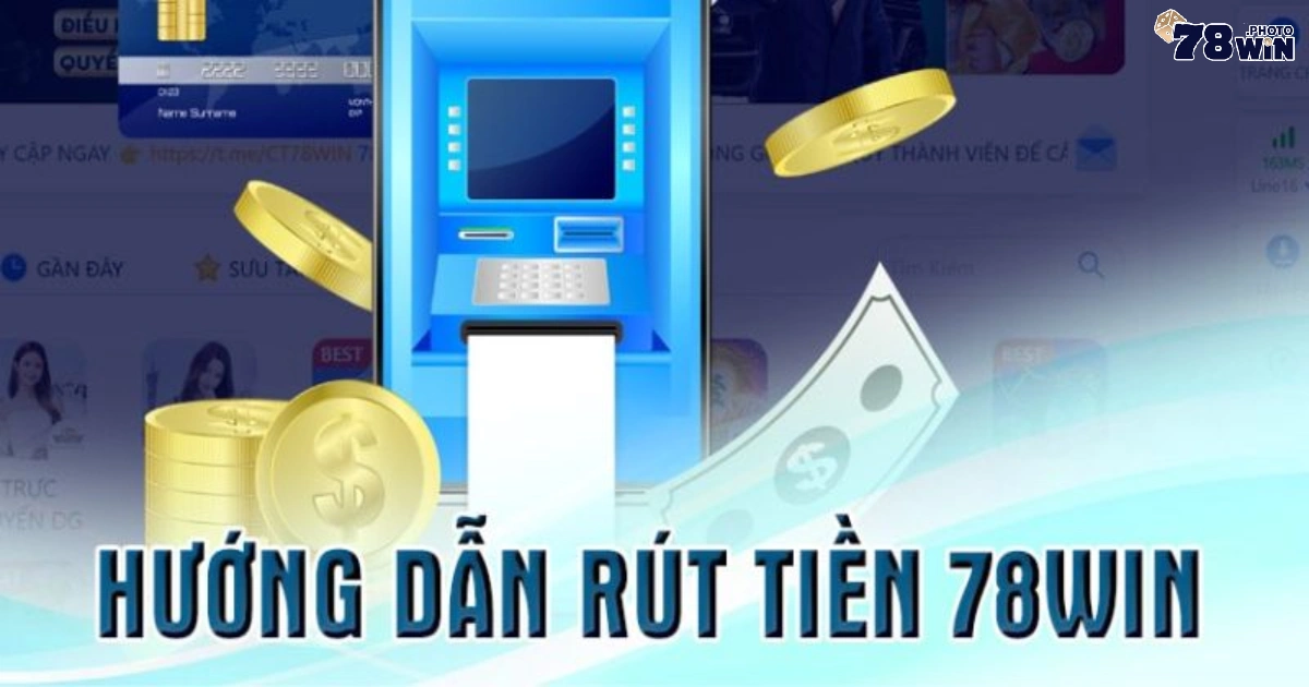 Cách Rút Tiền 78WIN Một Cách Nhanh Nhất