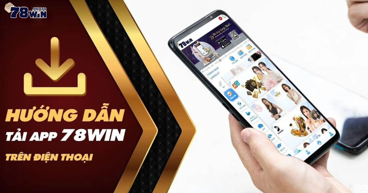 Lý Do Bạn Nên Tải App 78WIN Ngay Hôm Nay
